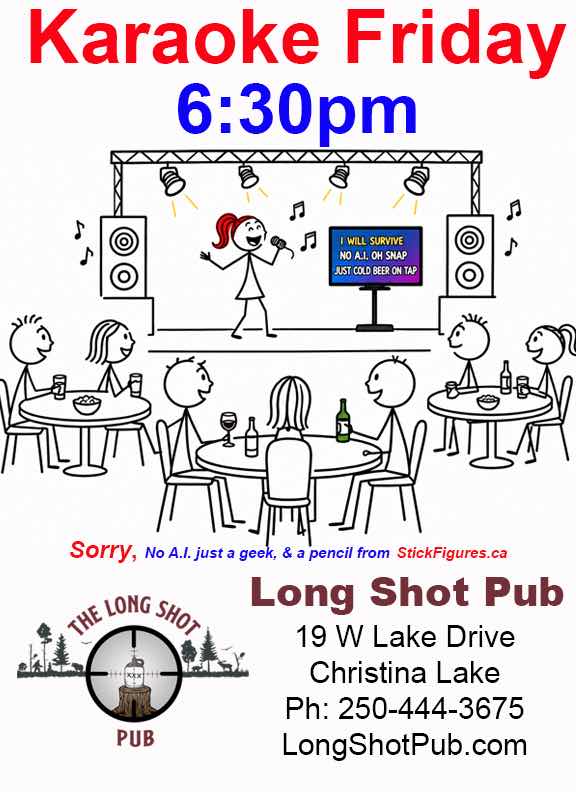Karaoke Friday 6:30 pm at the Long Shot Pub, 19. W Lake Dr. Christina Lake Ph: 250-444-3675